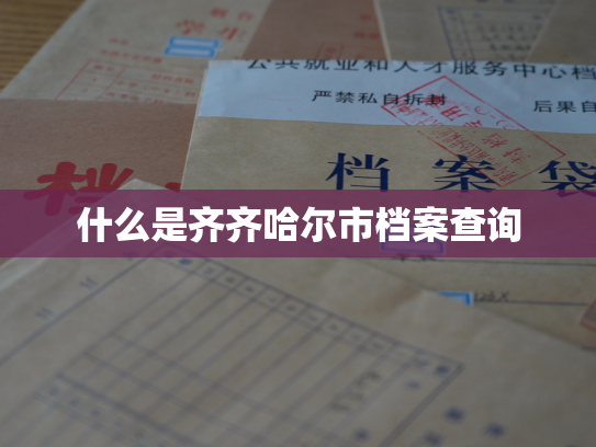 什么是齐齐哈尔市档案查询