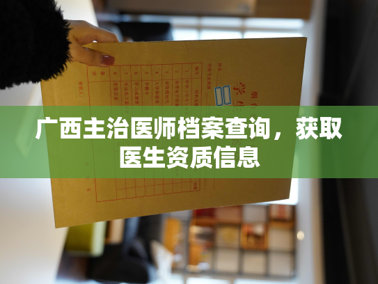 广西主治医师档案查询，获取医生资质信息