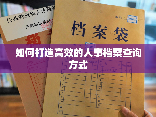 如何打造高效的人事档案查询方式