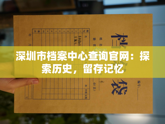 深圳市档案中心查询官网：探索历史，留存记忆