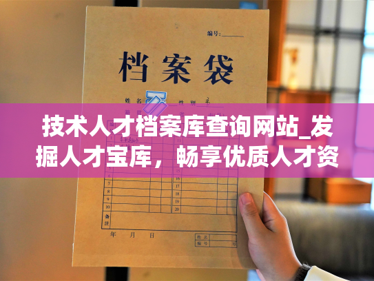 技术人才档案库查询网站_发掘人才宝库，畅享优质人才资源。