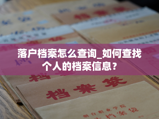 落户档案怎么查询_如何查找个人的档案信息？