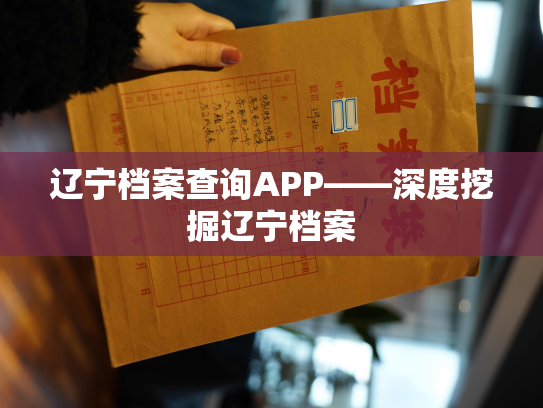 辽宁档案查询APP——深度挖掘辽宁档案