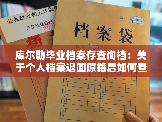 库尔勒毕业档案存查询档：关于个人档案退回原籍后如何查询的指南
