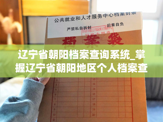 辽宁省朝阳档案查询系统_掌握辽宁省朝阳地区个人档案查询信息