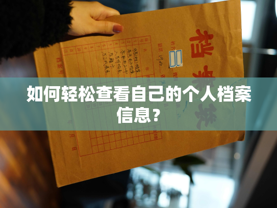如何轻松查看自己的个人档案信息？