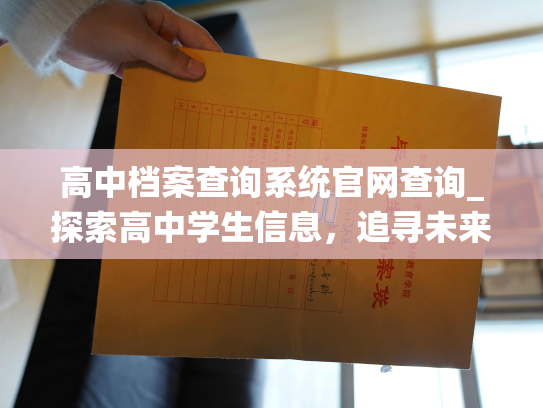 高中档案查询系统官网查询_探索高中学生信息，追寻未来足迹
