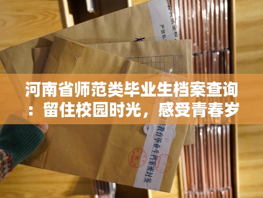 河南省师范类毕业生档案查询：留住校园时光，感受青春岁月
