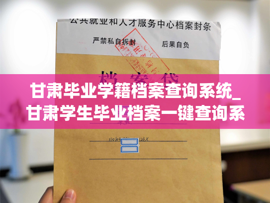 甘肃毕业学籍档案查询系统_甘肃学生毕业档案一键查询系统再升级！