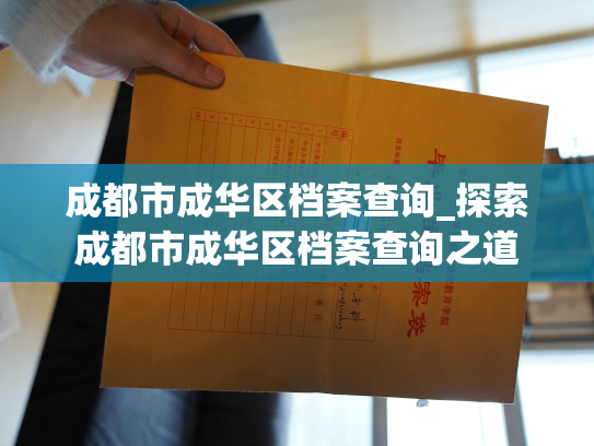 成都市成华区档案查询_探索成都市成华区档案查询之道