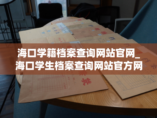 海口学籍档案查询网站官网_海口学生档案查询网站官方网页：快速查询海口学生档案。