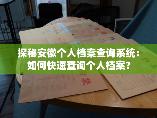 探秘安徽个人档案查询系统：如何快速查询个人档案？