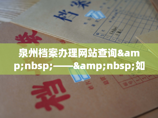 泉州档案办理网站查询&nbsp;——&nbsp;如何查询个人档案所在机构