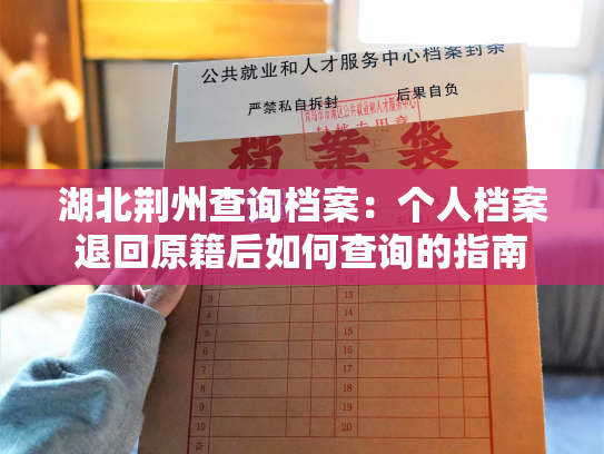 湖北荆州查询档案：个人档案退回原籍后如何查询的指南