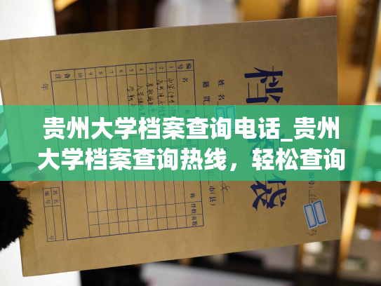 贵州大学档案查询电话_贵州大学档案查询热线，轻松查询个人档案！