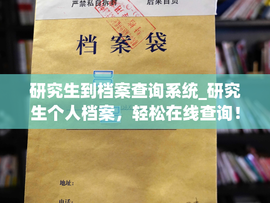 研究生到档案查询系统_研究生个人档案，轻松在线查询！