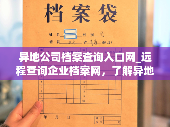 异地公司档案查询入口网_远程查询企业档案网，了解异地企业档案