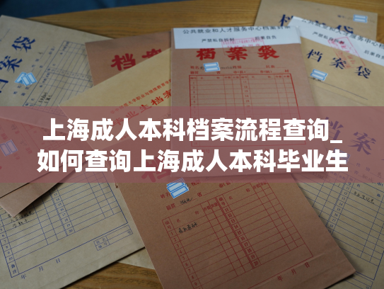 上海成人本科档案流程查询_如何查询上海成人本科毕业生档案？