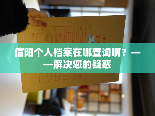 信阳个人档案在哪查询啊？——解决您的疑惑