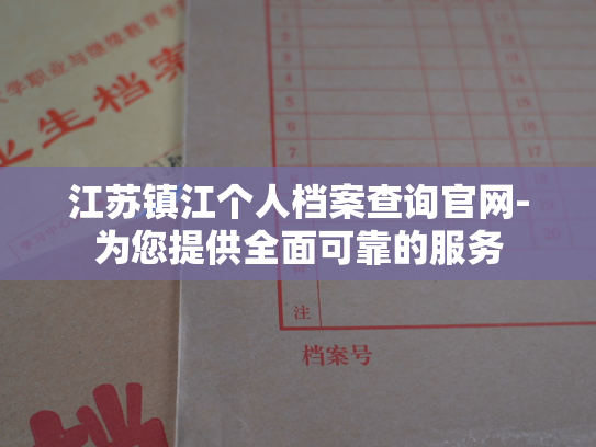 江苏镇江个人档案查询官网-为您提供全面可靠的服务