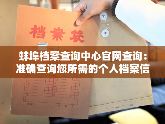 蚌埠档案查询中心官网查询：准确查询您所需的个人档案信息