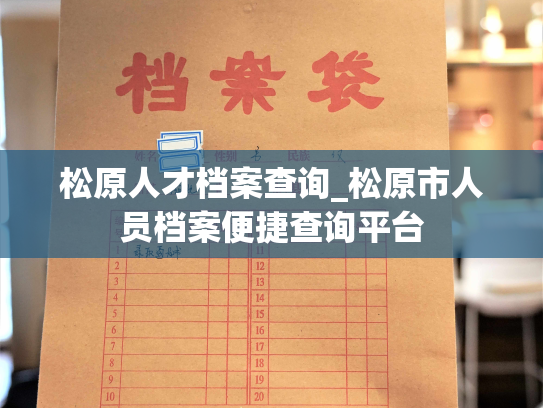 松原人才档案查询_松原市人员档案便捷查询平台