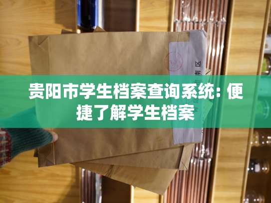 贵阳市学生档案查询系统: 便捷了解学生档案