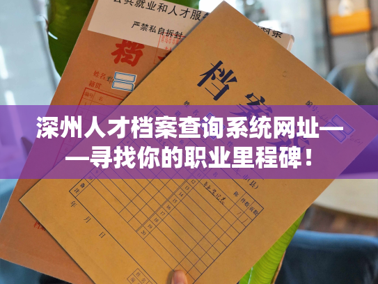 深州人才档案查询系统网址——寻找你的职业里程碑！