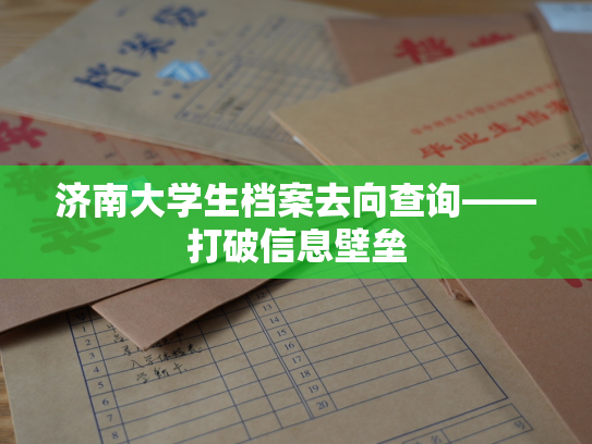 济南大学生档案去向查询——打破信息壁垒