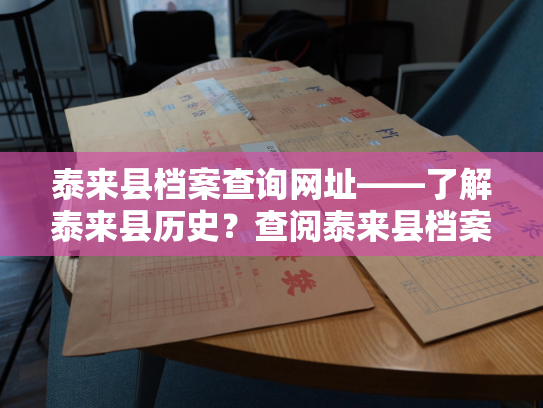 泰来县档案查询网址——了解泰来县历史？查阅泰来县档案？请看这里！