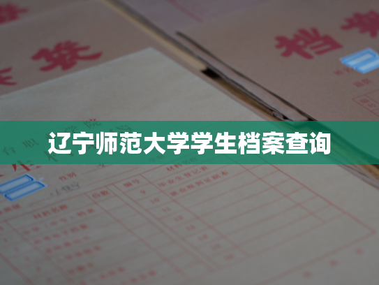 辽宁师范大学学生档案查询