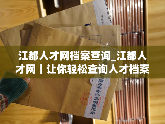 江都人才网档案查询_江都人才网｜让你轻松查询人才档案