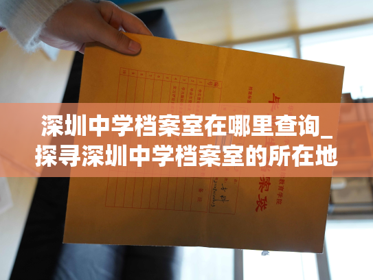 深圳中学档案室在哪里查询_探寻深圳中学档案室的所在地