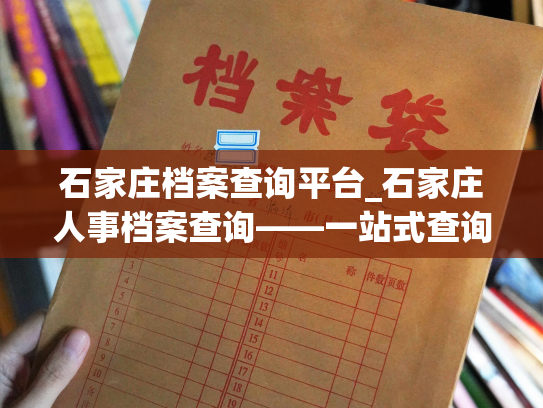 石家庄档案查询平台_石家庄人事档案查询——一站式查询平台