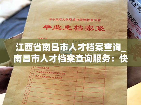 江西省南昌市人才档案查询_南昌市人才档案查询服务：快速、便捷、可信。