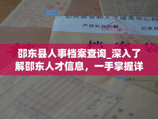 邵东县人事档案查询_深入了解邵东人才信息，一手掌握详实档案。