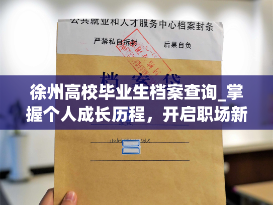 徐州高校毕业生档案查询_掌握个人成长历程，开启职场新篇章——徐州高校毕业生档案管理服务新体验