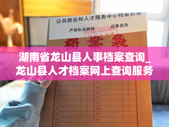 湖南省龙山县人事档案查询_龙山县人才档案网上查询服务