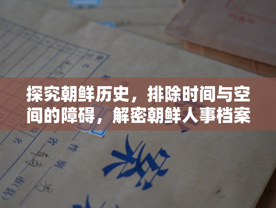 探究朝鲜历史，排除时间与空间的障碍，解密朝鲜人事档案