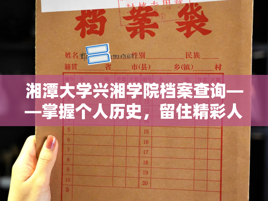湘潭大学兴湘学院档案查询——掌握个人历史，留住精彩人生