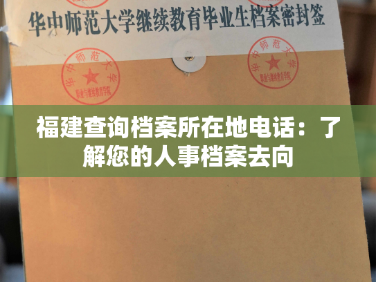 福建查询档案所在地电话：了解您的人事档案去向