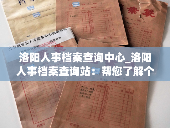 洛阳人事档案查询中心_洛阳人事档案查询站：帮您了解个人就业信息的专业平台。