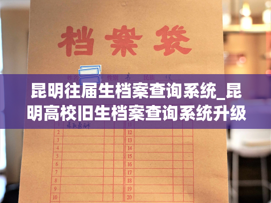 昆明往届生档案查询系统_昆明高校旧生档案查询系统升级：个人档案退回原籍后如何查询的指南