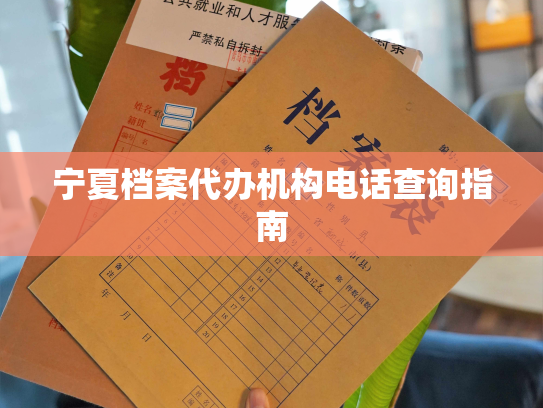 宁夏档案代办机构电话查询指南