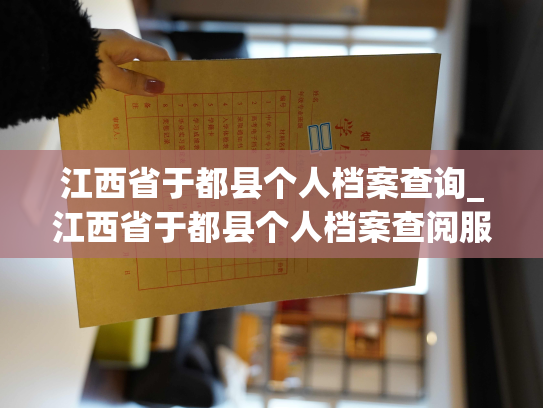 江西省于都县个人档案查询_江西省于都县个人档案查阅服务
