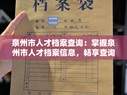 泉州市人才档案查询：掌握泉州市人才档案信息，畅享查询便捷之旅