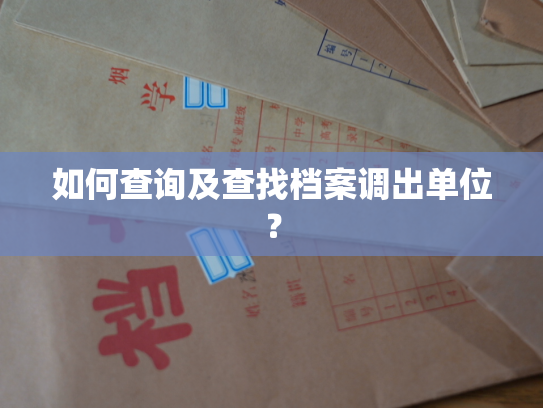 如何查询及查找档案调出单位？