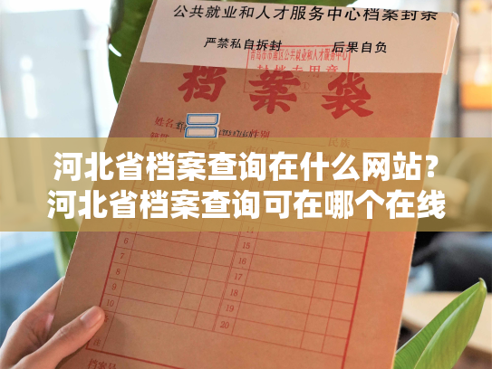河北省档案查询在什么网站？河北省档案查询可在哪个在线平台进行？
