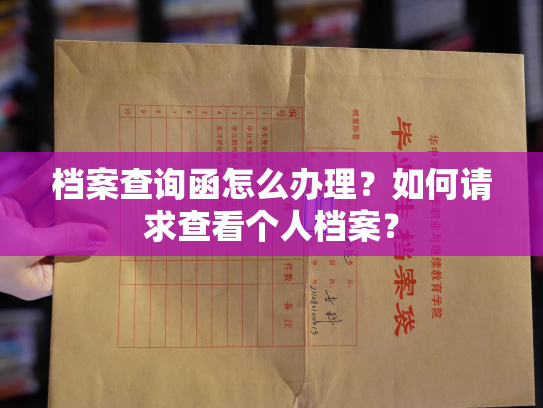 档案查询函怎么办理？如何请求查看个人档案？