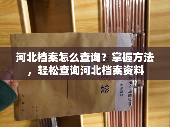 河北档案怎么查询？掌握方法，轻松查询河北档案资料
